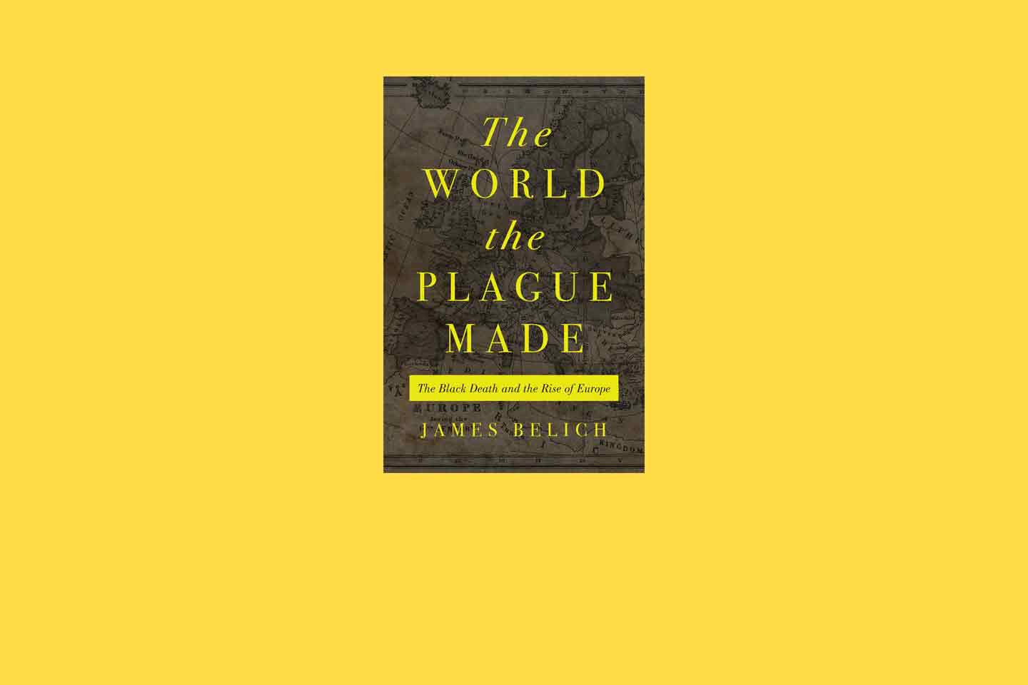 The World the Plague Made: The Black Death and the Rise of Europe. By James Belich.