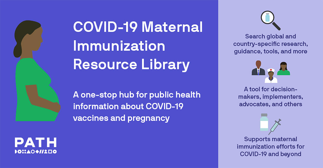 The COVID-19 Maternal Immunization Resource Library links users to global and country-specific research, guidance, tools, and other resources related to COVID-19 vaccines and pregnancy and/or breastfeeding. Graphic: PATH.